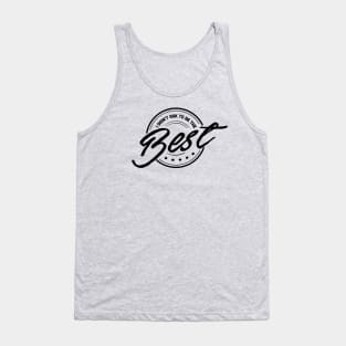 I Didn't Ask To Be The Best. Tank Top